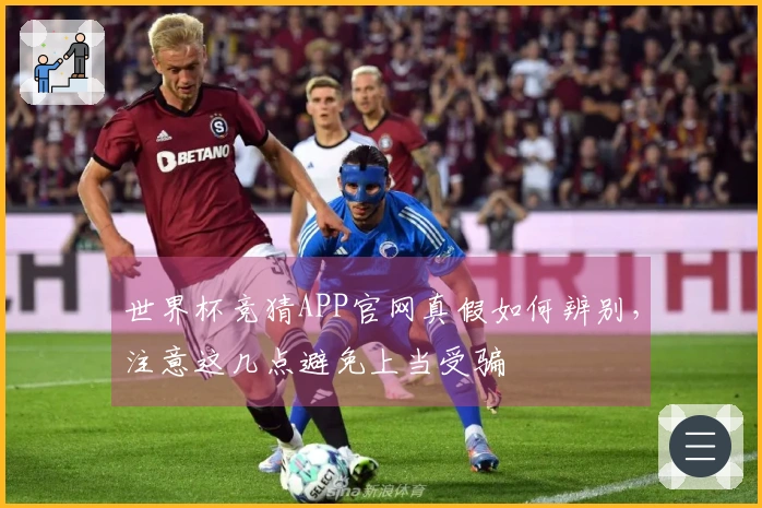 世界杯竞猜APP官网真假如何辨别,注意这几点避免上当受骗