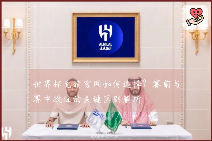 世界杯竞猜官网如何选择？赛前与赛中投注的关键区别解析